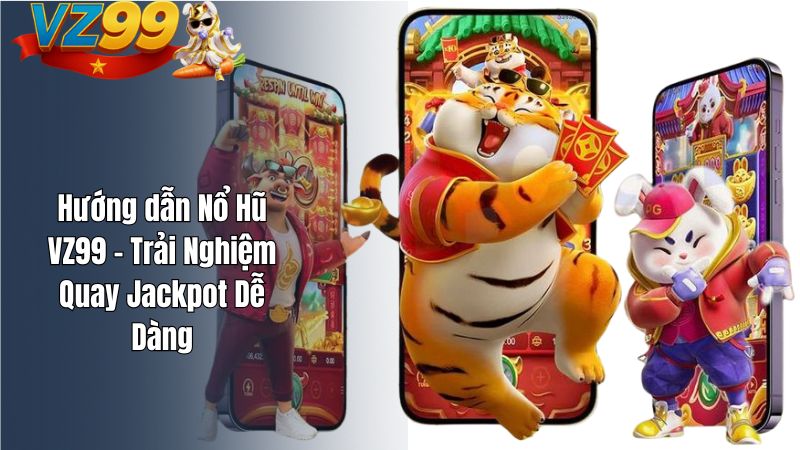 Hướng dẫn Nổ Hũ VZ99 – Trải Nghiệm Quay Jackpot Dễ Dàng