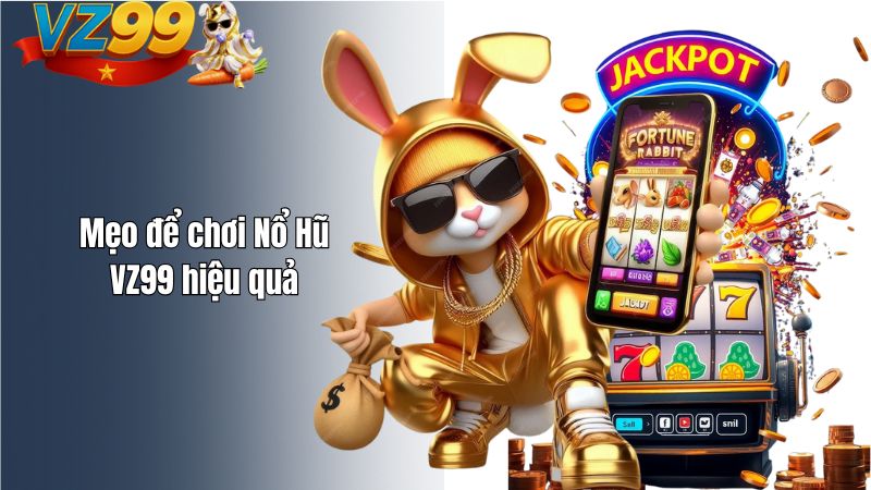 Mẹo để chơi Nổ Hũ VZ99 hiệu quả