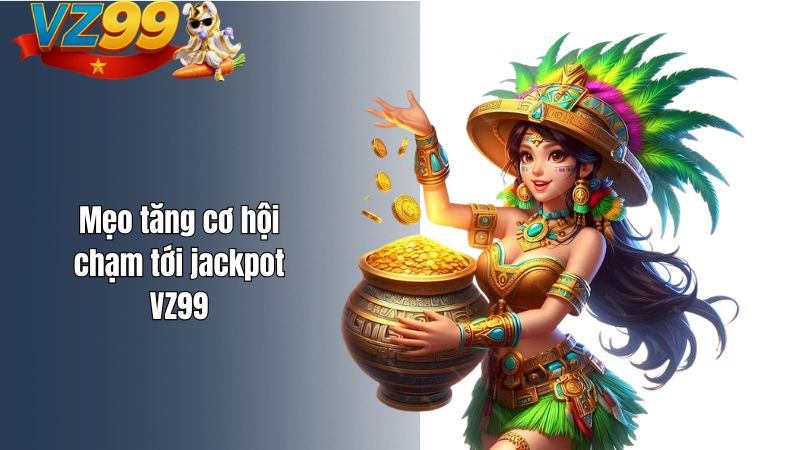 Mẹo tăng cơ hội chạm tới jackpot VZ99