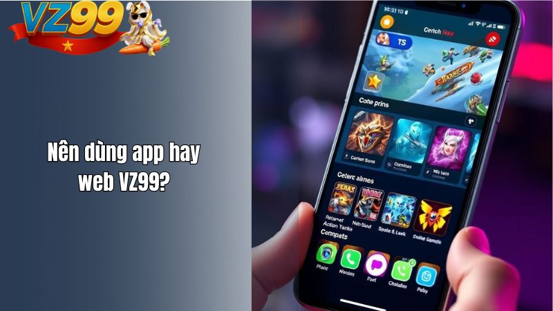 Nên dùng app hay web VZ99?