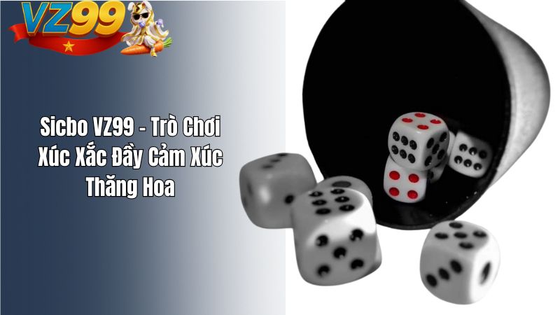 Sicbo VZ99 – Trò Chơi Xúc Xắc Đầy Cảm Xúc Thăng Hoa