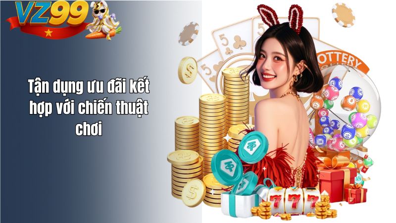 Tận dụng ưu đãi kết hợp với chiến thuật chơi