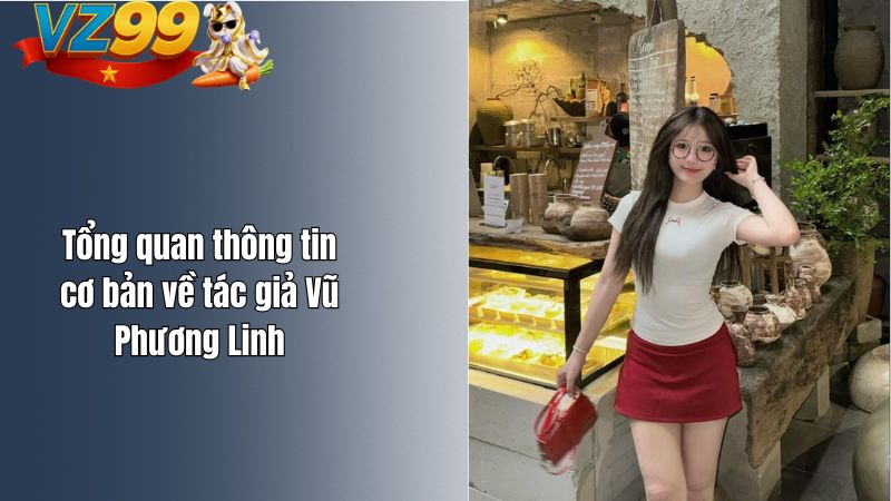 Tổng quan thông tin cơ bản về tác giả Vũ Phương Linh